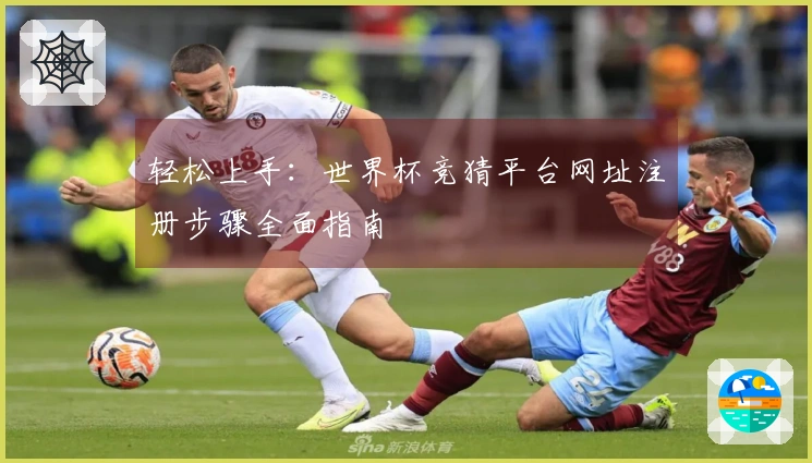 轻松上手：世界杯竞猜平台网址注册步骤全面指南