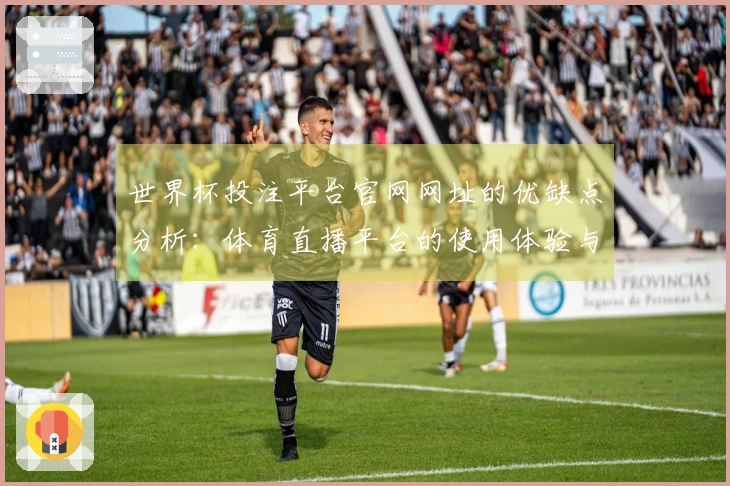 世界杯投注平台官网网址的优缺点分析：体育直播平台的使用体验与功能评测